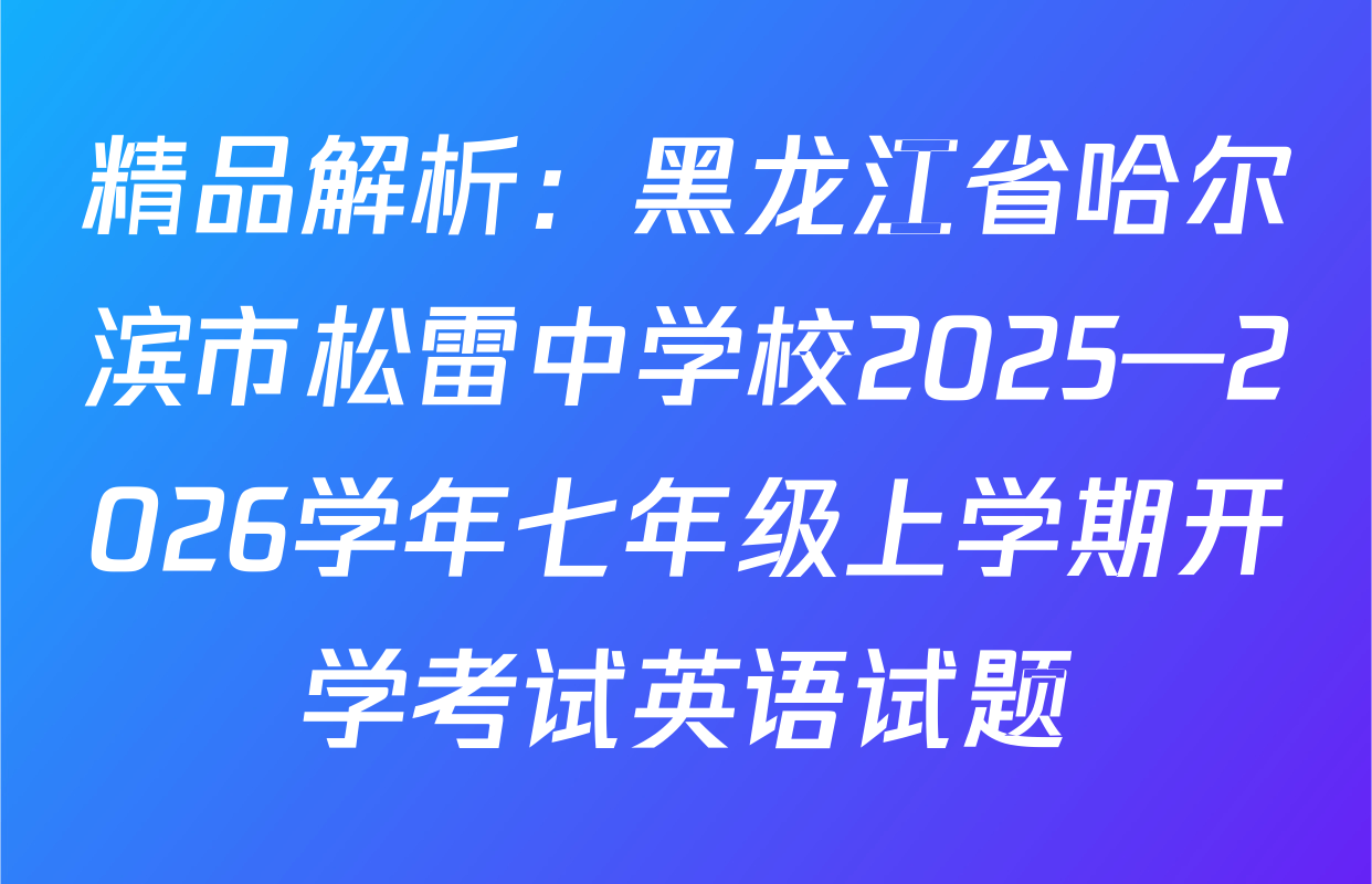 精品解析：黑龙江省哈尔滨市松雷中学校2025—2026学年七年级上学期开学考试英语试题