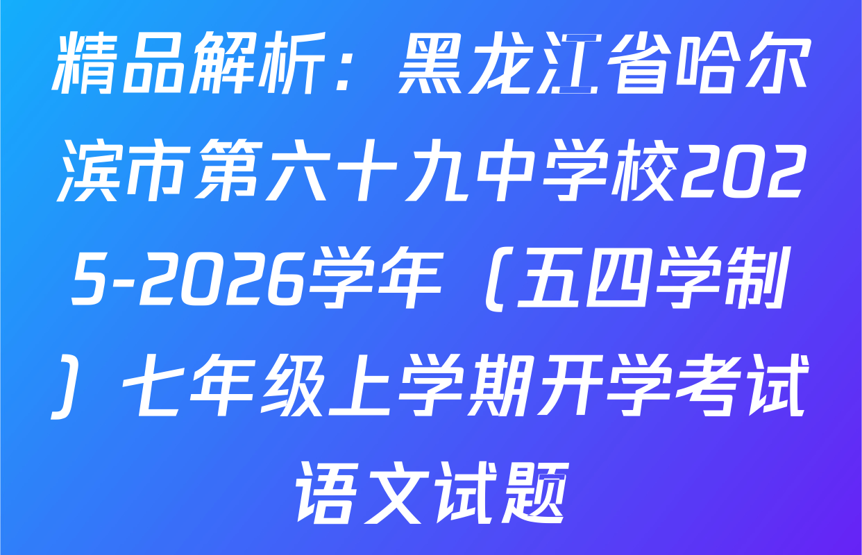 精品解析：黑龙江省哈尔滨市第六十九中学校2025-2026学年（五四学制）七年级上学期开学考试语文试题