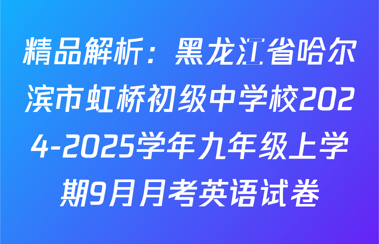 精品解析：黑龙江省哈尔滨市虹桥初级中学校2024-2025学年九年级上学期9月月考英语试卷
