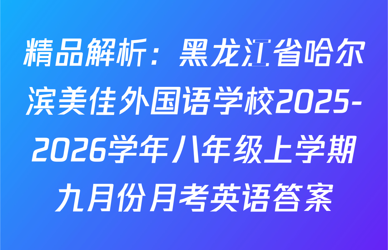 精品解析：黑龙江省哈尔滨美佳外国语学校2025-2026学年八年级上学期九月份月考英语答案