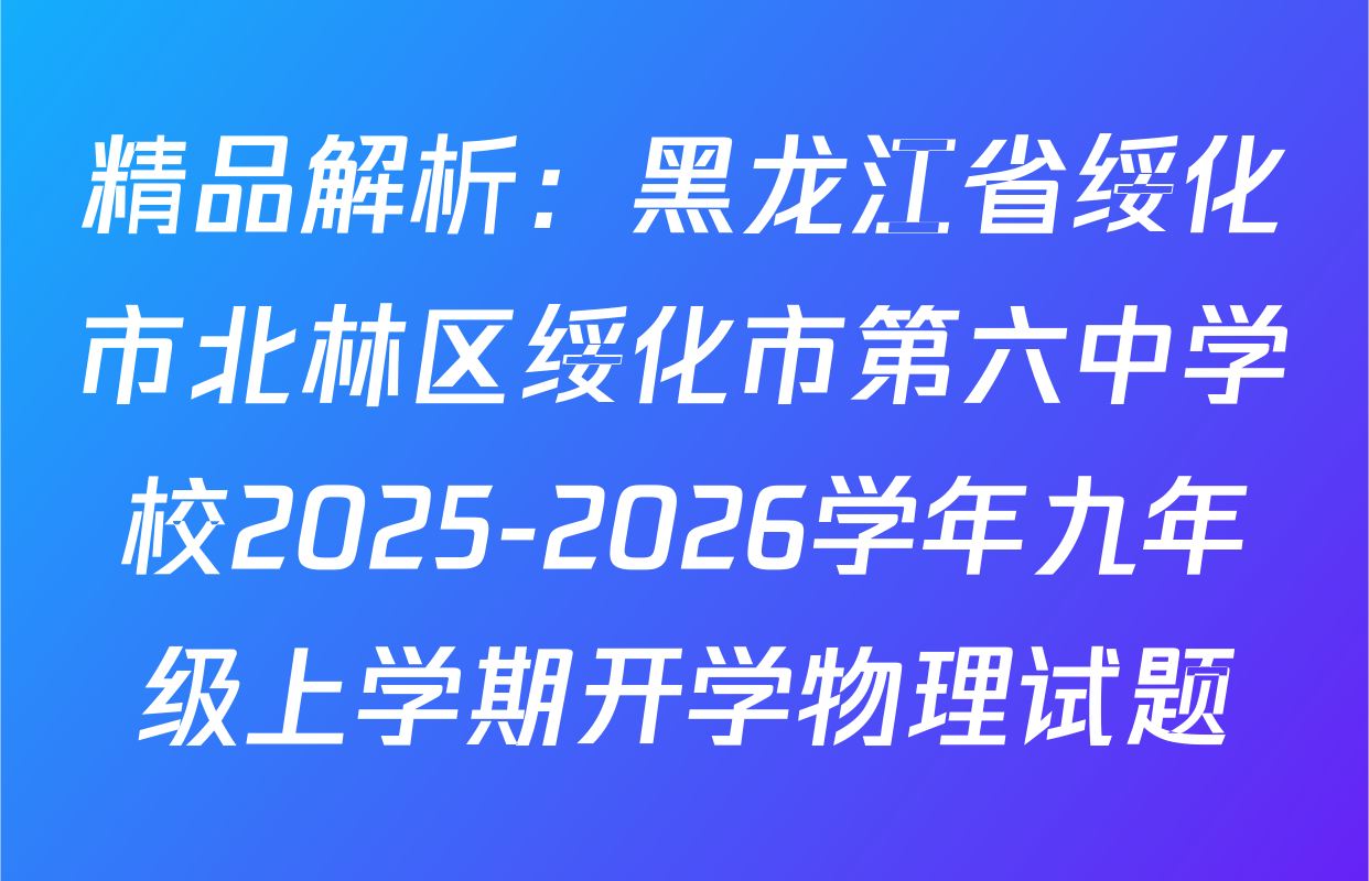 精品解析：黑龙江省绥化市北林区绥化市第六中学校2025-2026学年九年级上学期开学物理试题