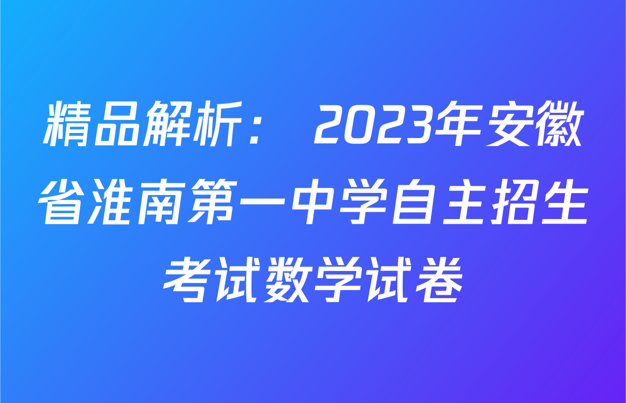 精品解析： 2023年安徽省淮南第一中学自主招生考试数学试卷