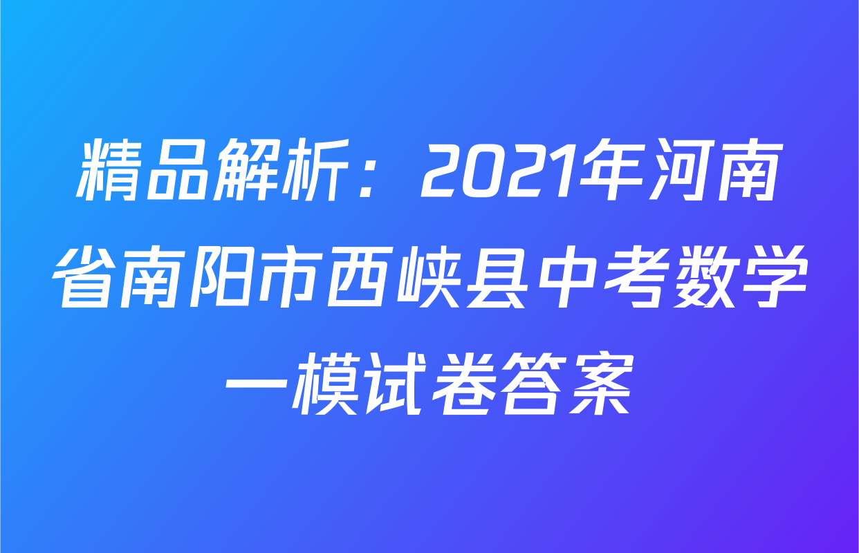 精品解析：2021年河南省南阳市西峡县中考数学一模试卷答案