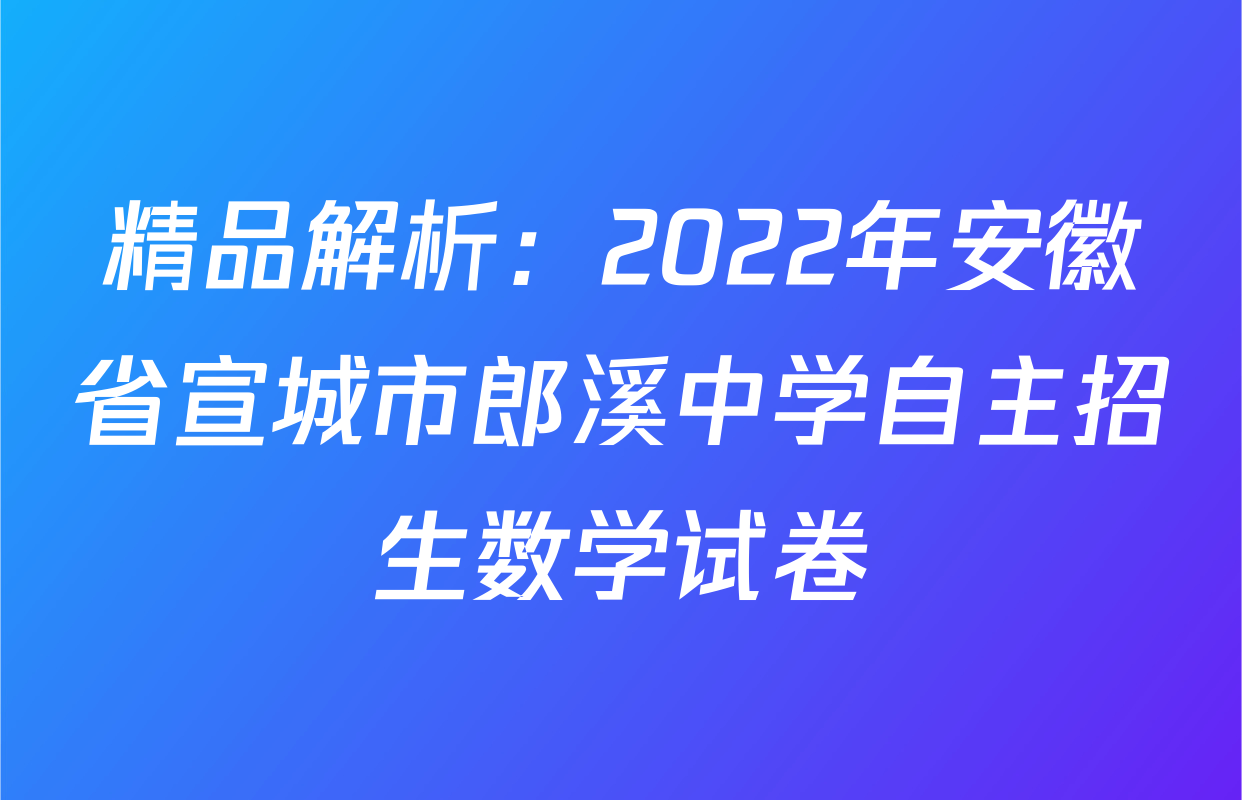 精品解析：2022年安徽省宣城市郎溪中学自主招生数学试卷