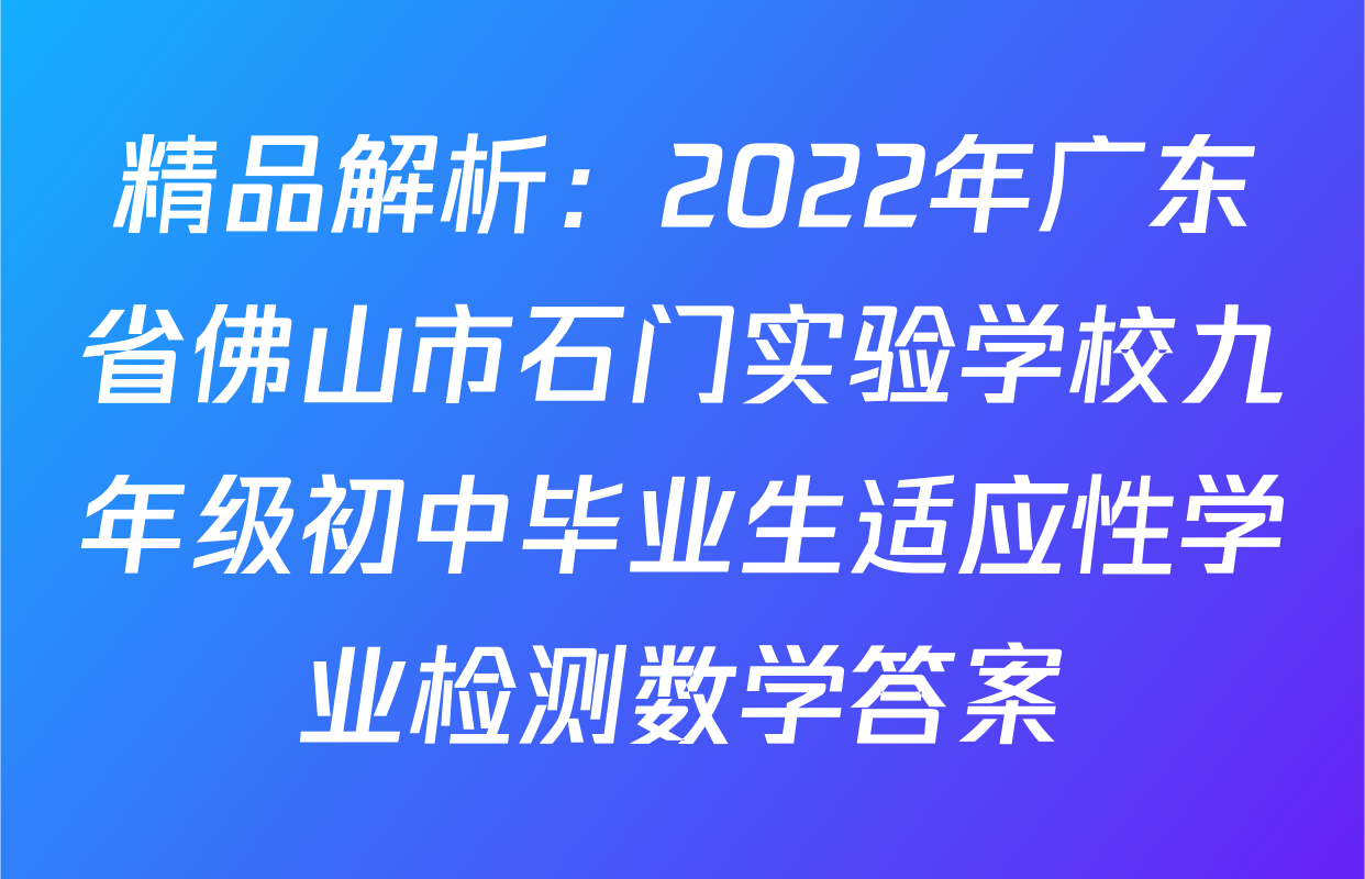 精品解析：2022年广东省佛山市石门实验学校九年级初中毕业生适应性学业检测数学答案