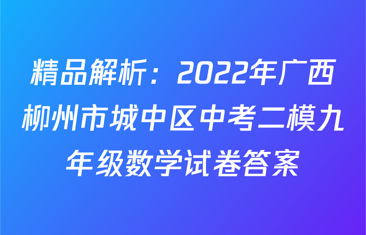 精品解析：2022年广西柳州市城中区中考二模九年级数学试卷答案