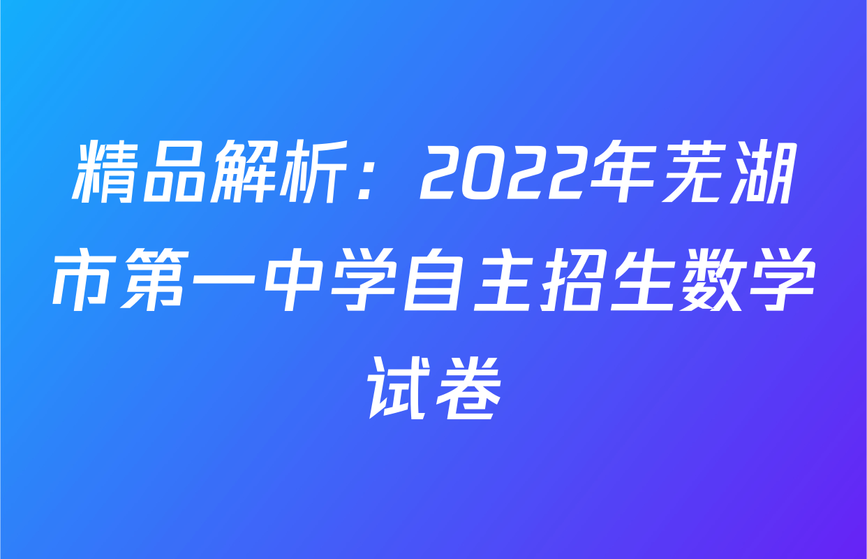 精品解析：2022年芜湖市第一中学自主招生数学试卷