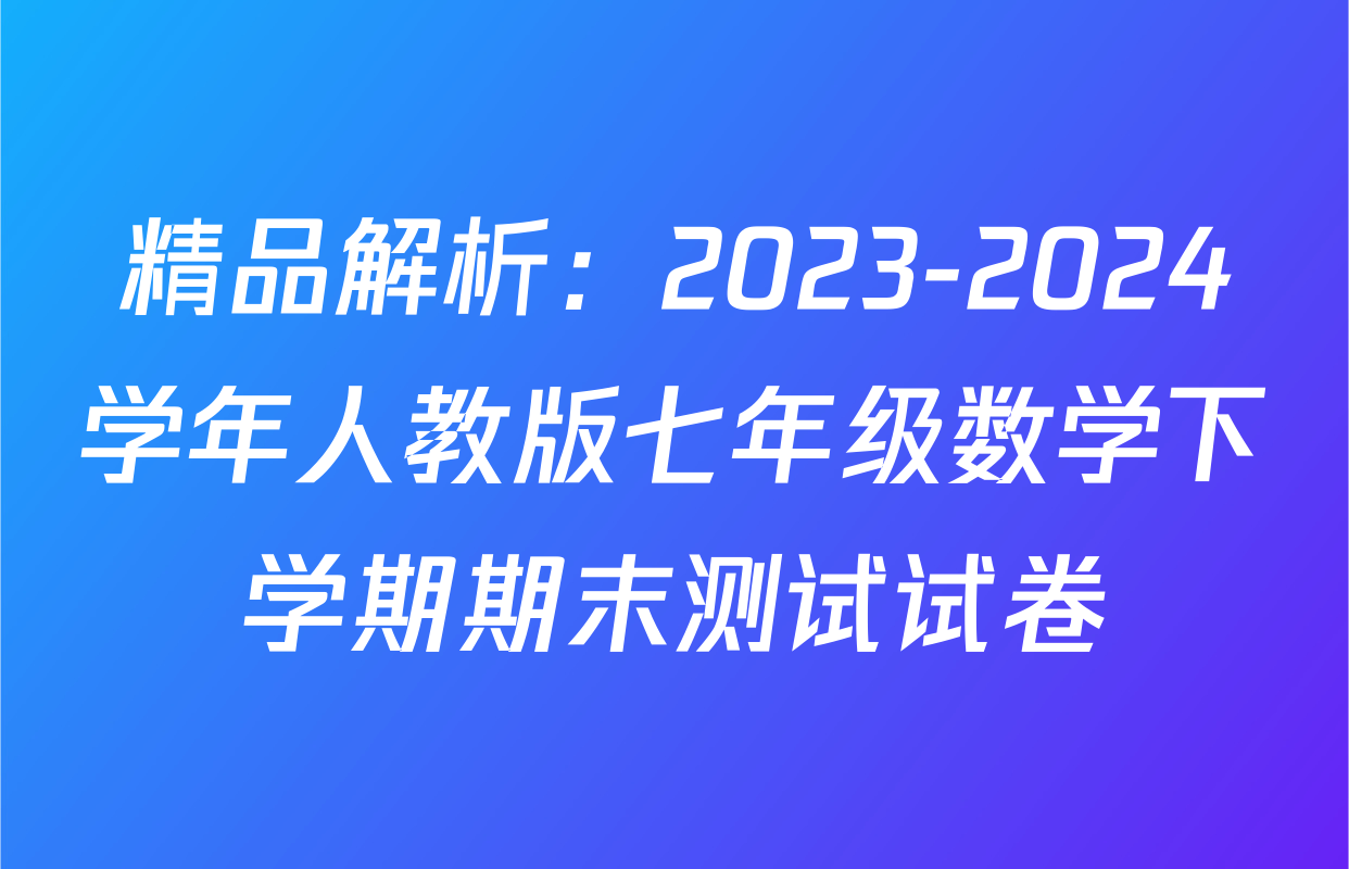 精品解析：2023-2024学年人教版七年级数学下学期期末测试试卷