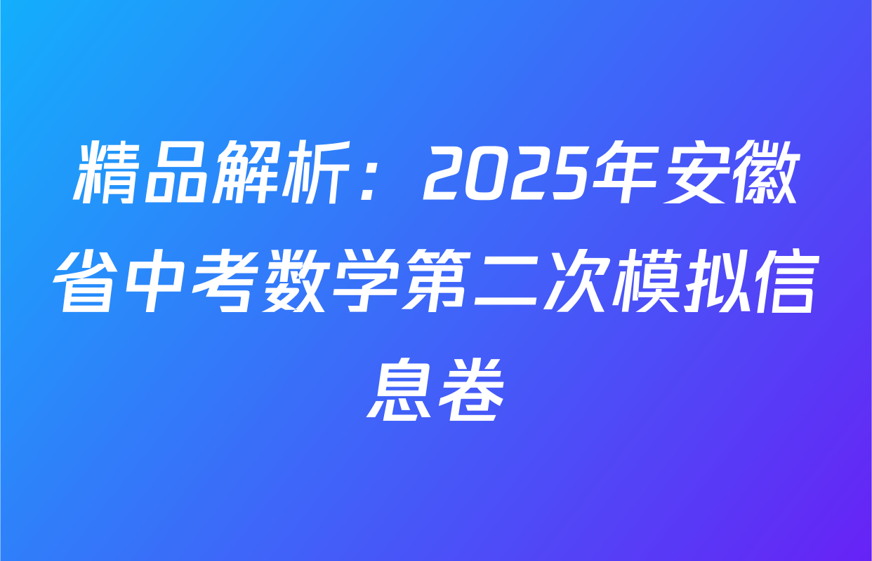 精品解析：2025年安徽省中考数学第二次模拟信息卷