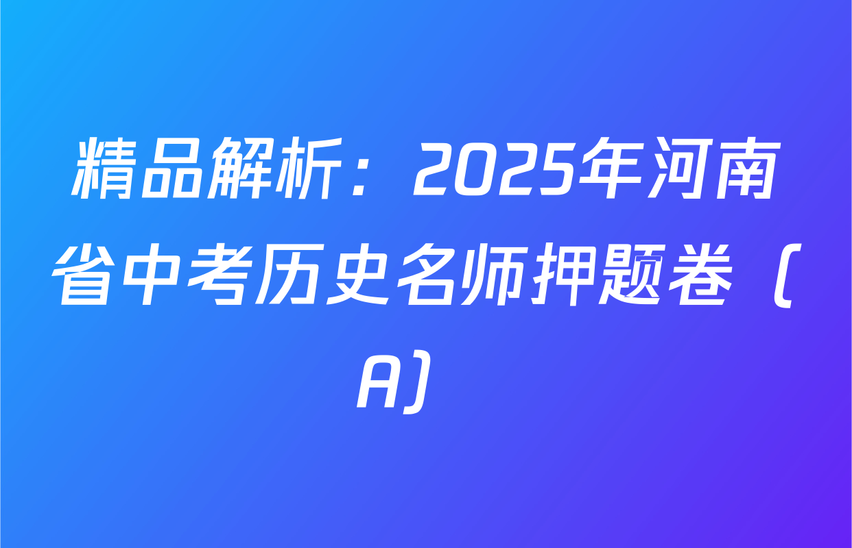 精品解析：2025年河南省中考历史名师押题卷（A） 