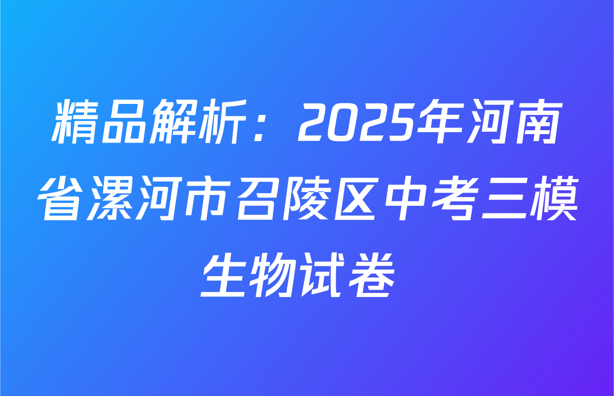 精品解析：2025年河南省漯河市召陵区中考三模生物试卷 