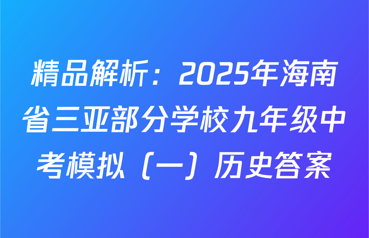 精品解析：2025年海南省三亚部分学校九年级中考模拟（一）历史答案