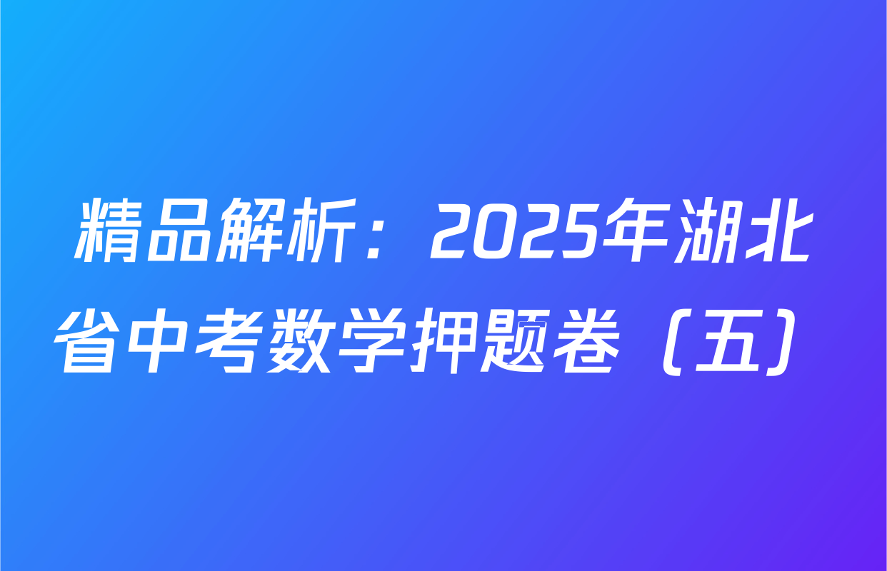 精品解析：2025年湖北省中考数学押题卷（五）