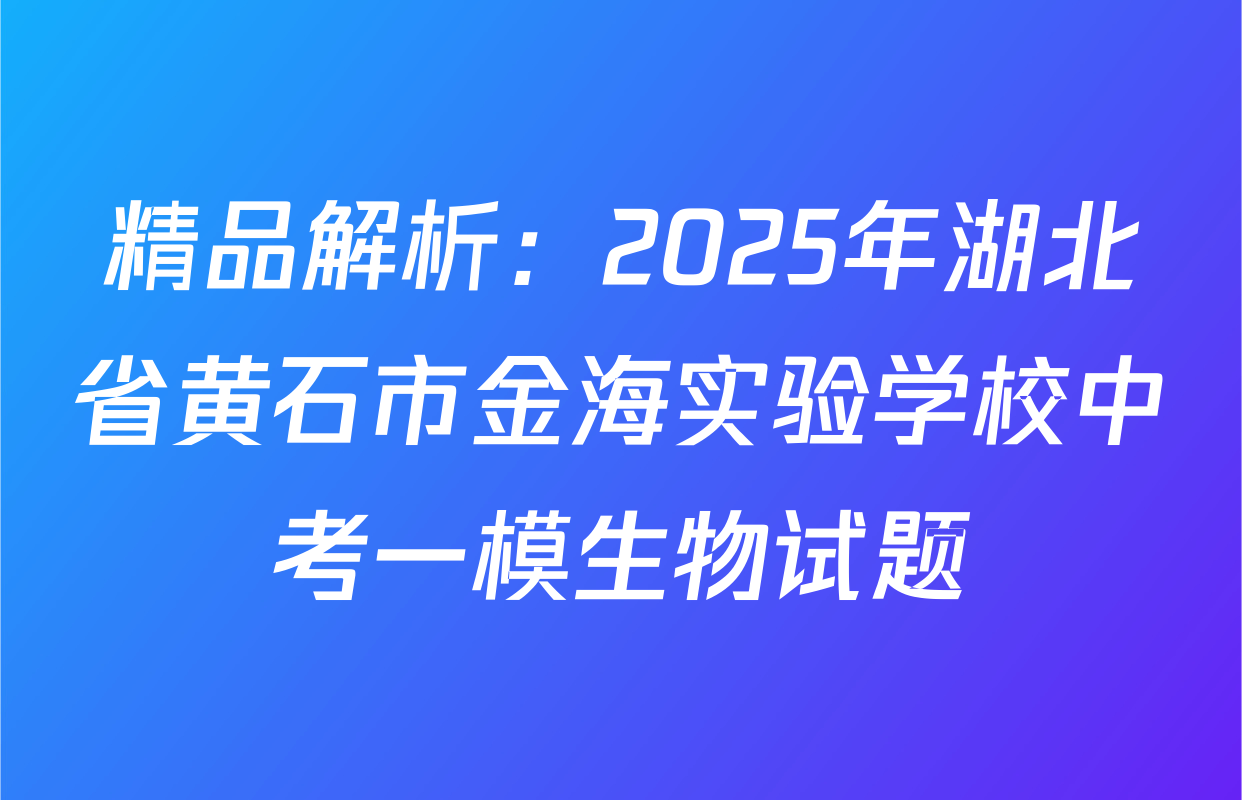 精品解析：2025年湖北省黄石市金海实验学校中考一模生物试题