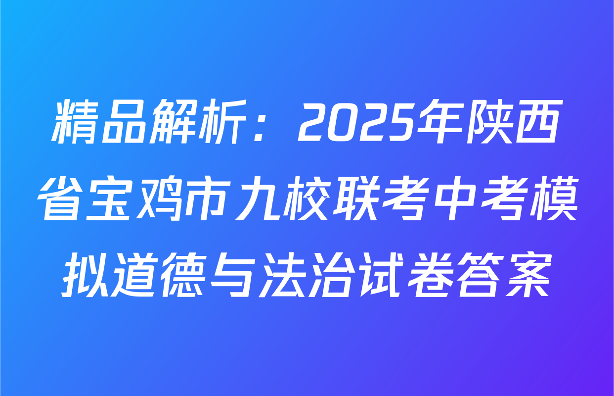 精品解析：2025年陕西省宝鸡市九校联考中考模拟道德与法治试卷答案