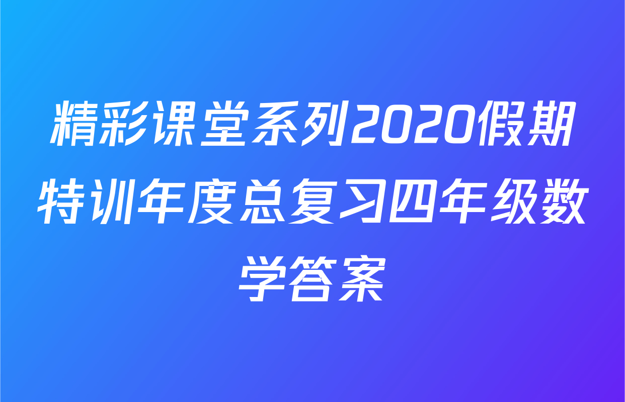 精彩课堂系列2020假期特训年度总复习四年级数学答案