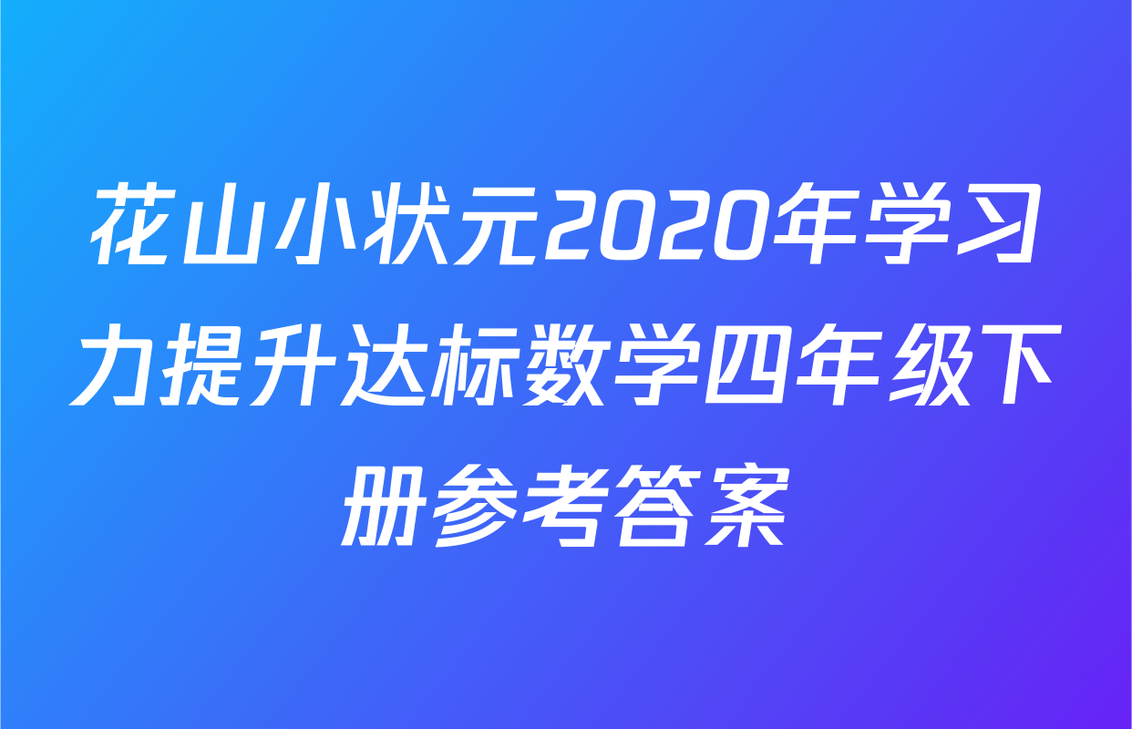 花山小状元2020年学习力提升达标数学四年级下册参考答案