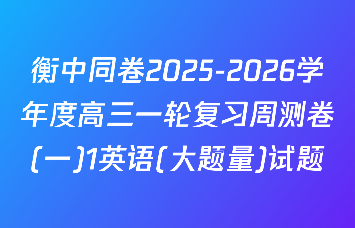 衡中同卷2025-2026学年度高三一轮复习周测卷(一)1英语(大题量)试题