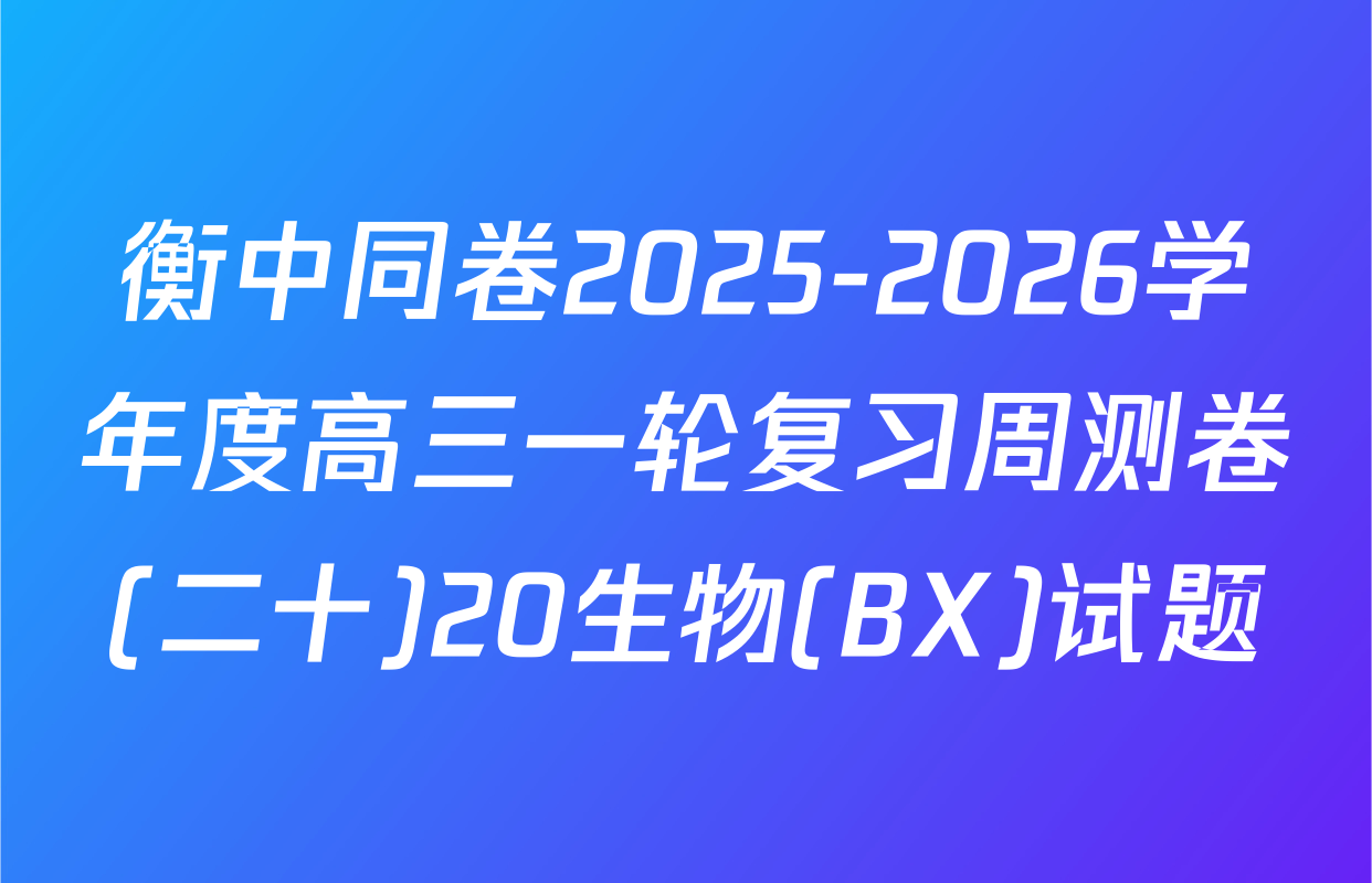 衡中同卷2025-2026学年度高三一轮复习周测卷(二十)20生物(BX)试题