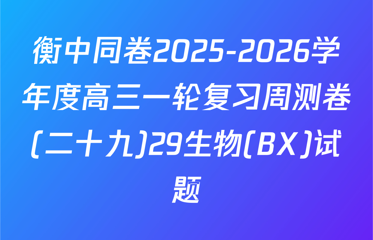 衡中同卷2025-2026学年度高三一轮复习周测卷(二十九)29生物(BX)试题