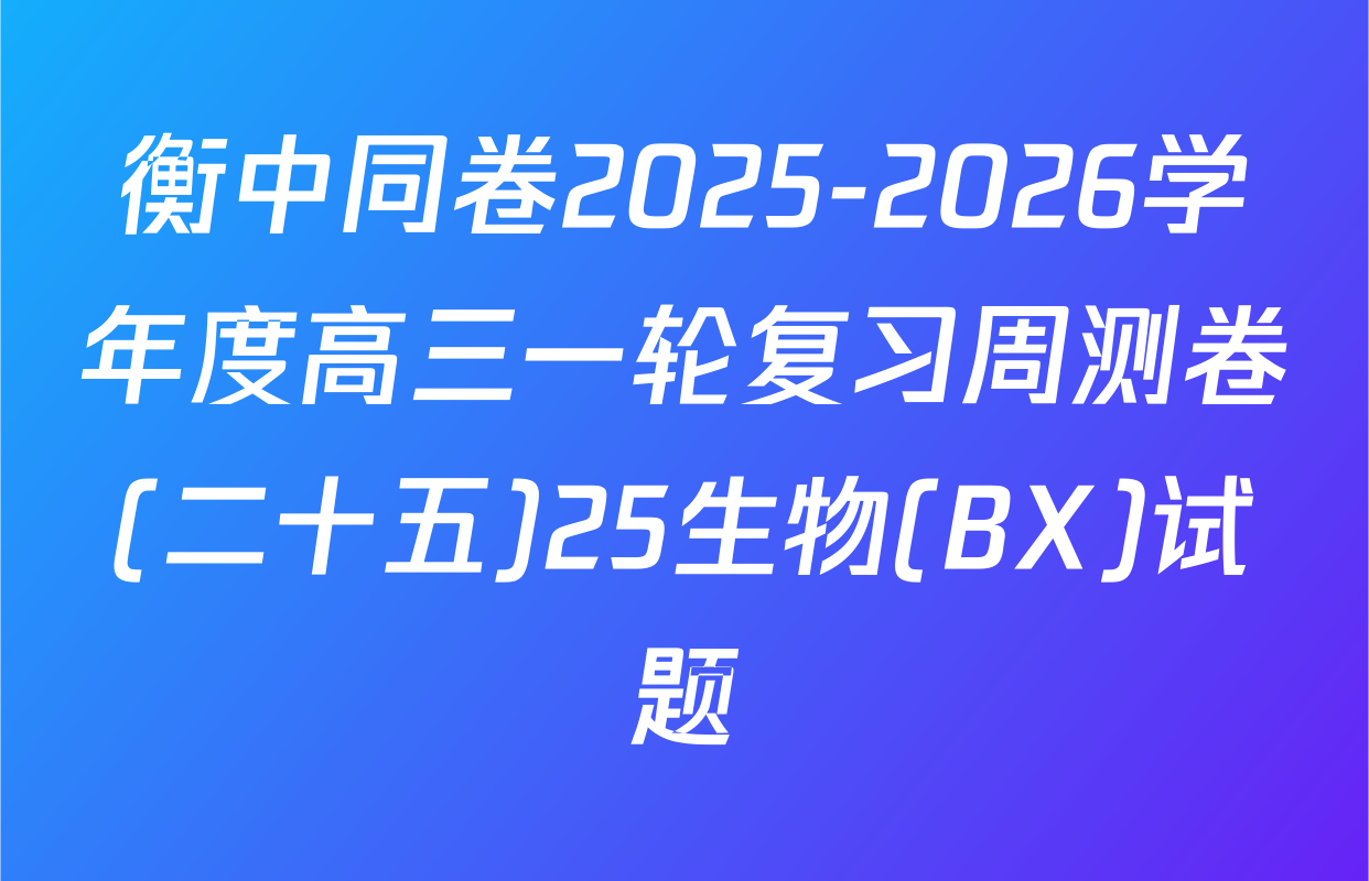 衡中同卷2025-2026学年度高三一轮复习周测卷(二十五)25生物(BX)试题