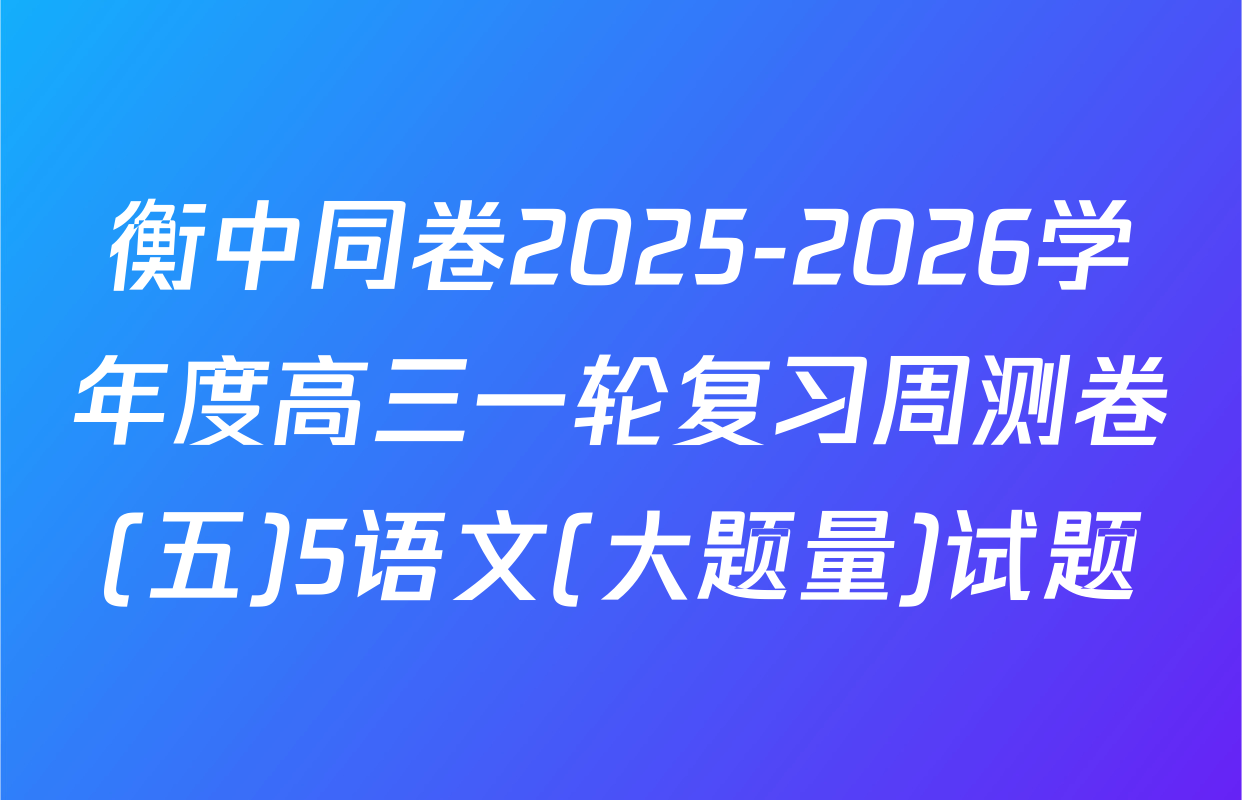 衡中同卷2025-2026学年度高三一轮复习周测卷(五)5语文(大题量)试题