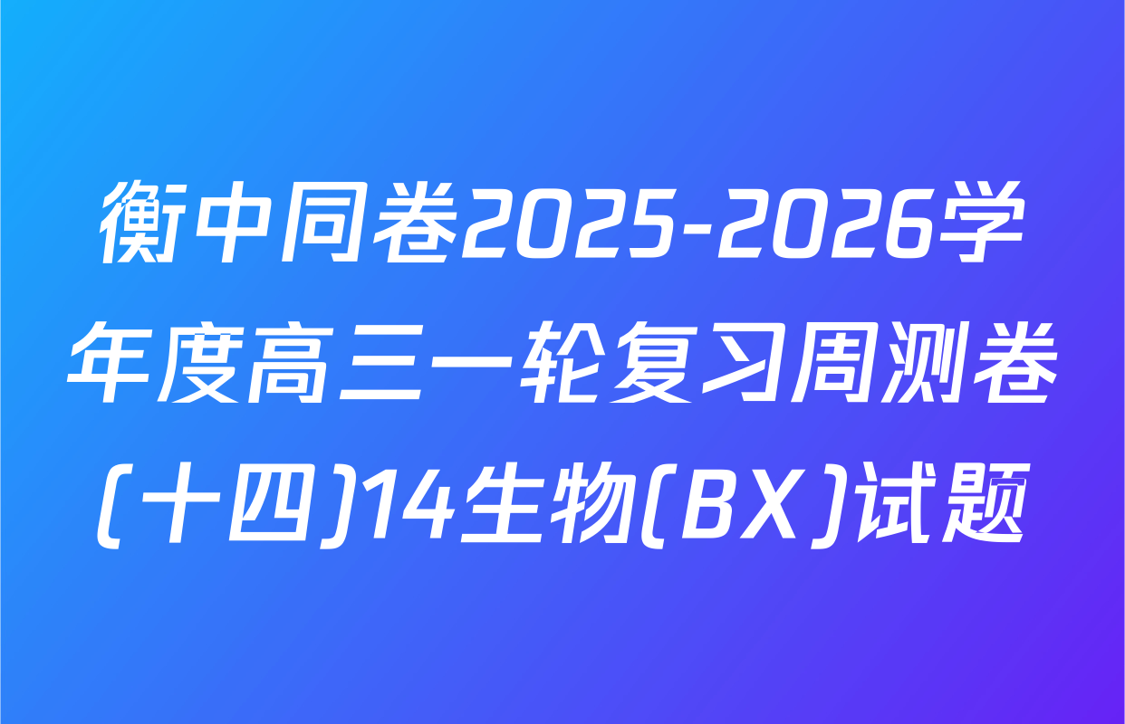 衡中同卷2025-2026学年度高三一轮复习周测卷(十四)14生物(BX)试题
