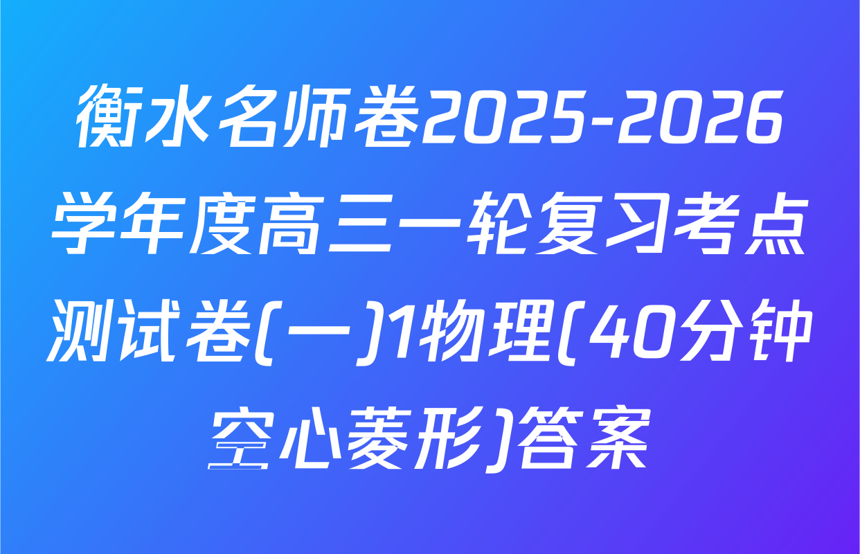 衡水名师卷2025-2026学年度高三一轮复习考点测试卷(一)1物理(40分钟空心菱形)答案