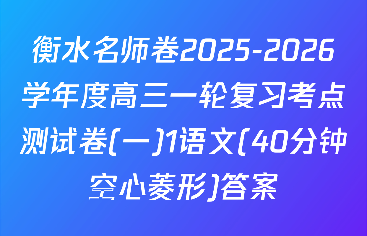 衡水名师卷2025-2026学年度高三一轮复习考点测试卷(一)1语文(40分钟空心菱形)答案
