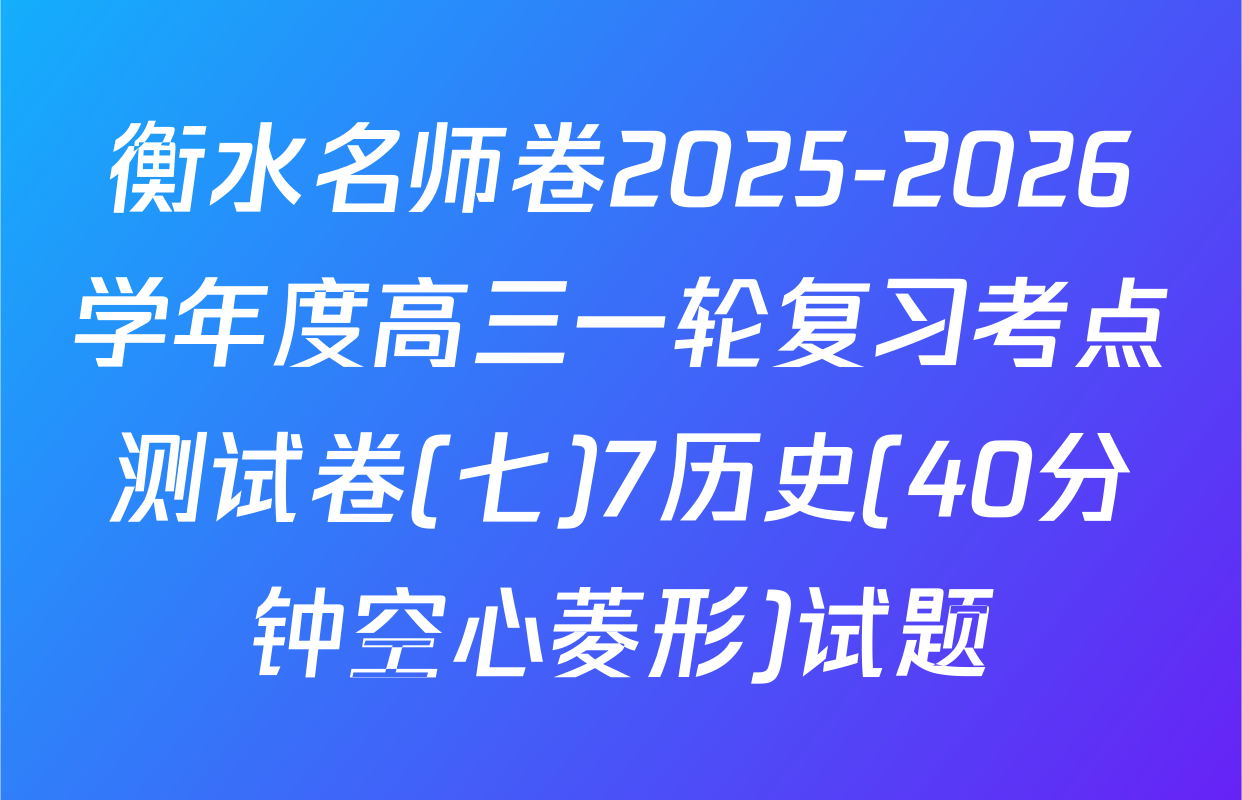 衡水名师卷2025-2026学年度高三一轮复习考点测试卷(七)7历史(40分钟空心菱形)试题