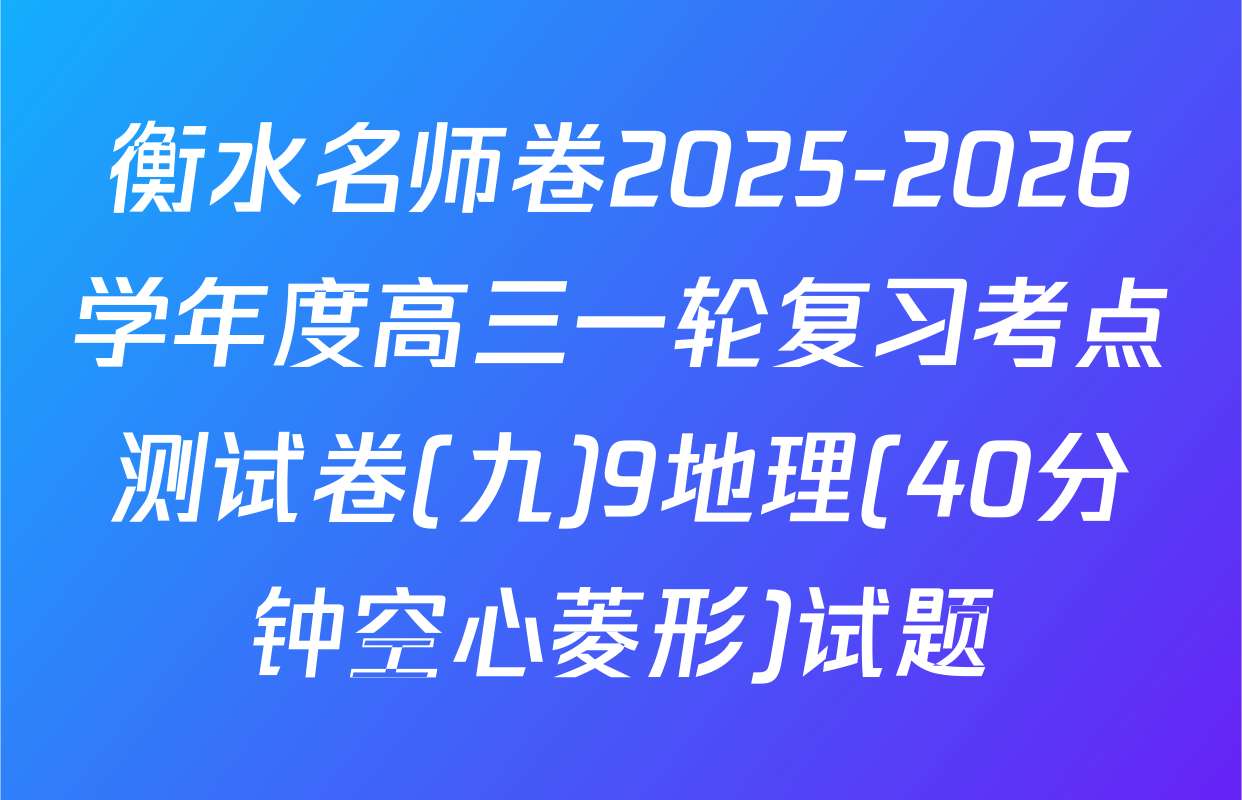 衡水名师卷2025-2026学年度高三一轮复习考点测试卷(九)9地理(40分钟空心菱形)试题