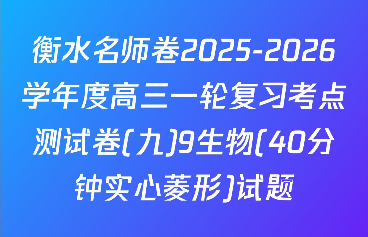 衡水名师卷2025-2026学年度高三一轮复习考点测试卷(九)9生物(40分钟实心菱形)试题