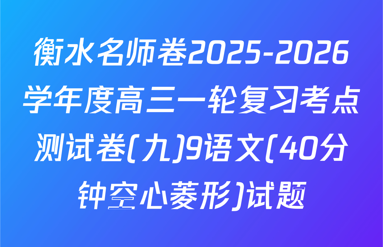 衡水名师卷2025-2026学年度高三一轮复习考点测试卷(九)9语文(40分钟空心菱形)试题