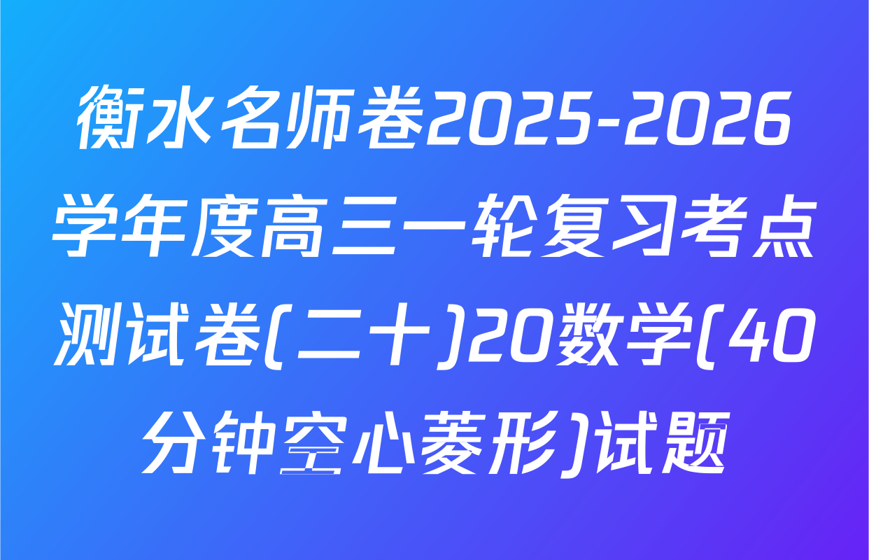 衡水名师卷2025-2026学年度高三一轮复习考点测试卷(二十)20数学(40分钟空心菱形)试题