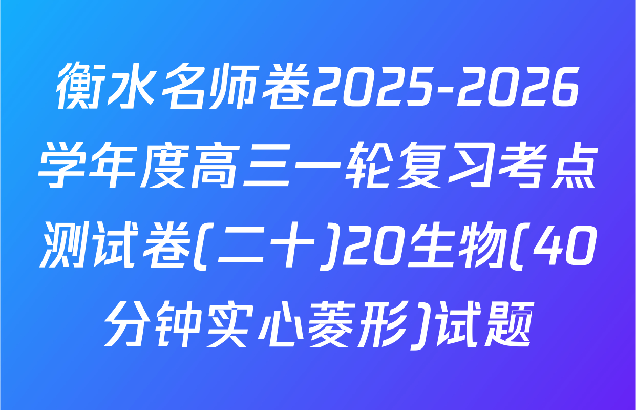 衡水名师卷2025-2026学年度高三一轮复习考点测试卷(二十)20生物(40分钟实心菱形)试题