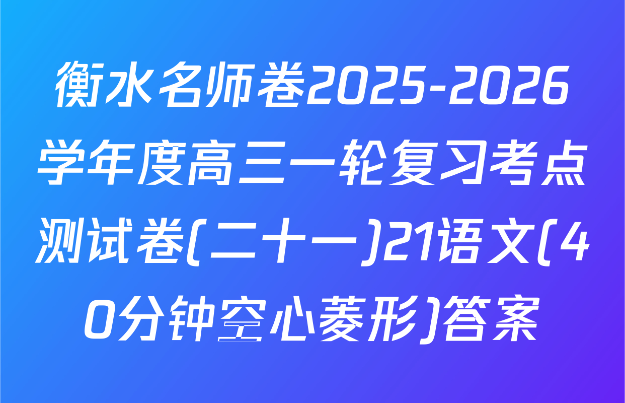 衡水名师卷2025-2026学年度高三一轮复习考点测试卷(二十一)21语文(40分钟空心菱形)答案