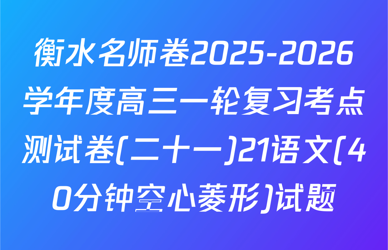 衡水名师卷2025-2026学年度高三一轮复习考点测试卷(二十一)21语文(40分钟空心菱形)试题