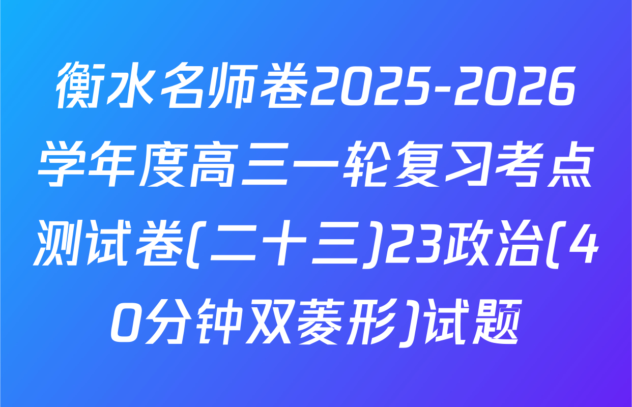 衡水名师卷2025-2026学年度高三一轮复习考点测试卷(二十三)23政治(40分钟双菱形)试题