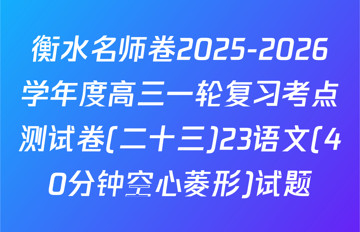 衡水名师卷2025-2026学年度高三一轮复习考点测试卷(二十三)23语文(40分钟空心菱形)试题