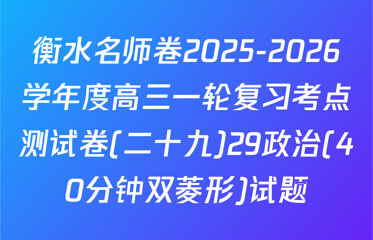 衡水名师卷2025-2026学年度高三一轮复习考点测试卷(二十九)29政治(40分钟双菱形)试题
