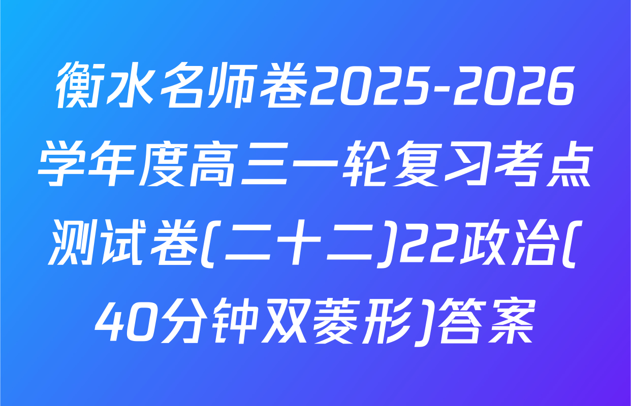 衡水名师卷2025-2026学年度高三一轮复习考点测试卷(二十二)22政治(40分钟双菱形)答案