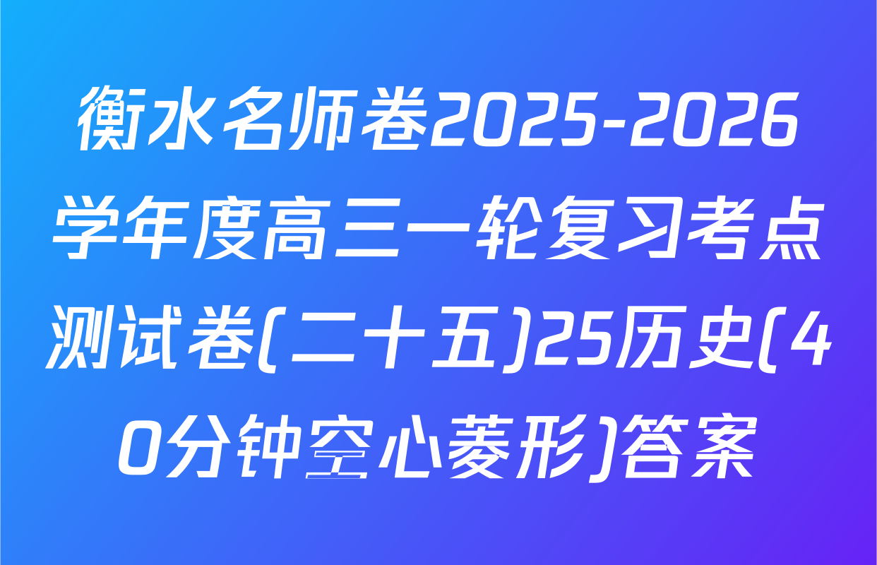 衡水名师卷2025-2026学年度高三一轮复习考点测试卷(二十五)25历史(40分钟空心菱形)答案