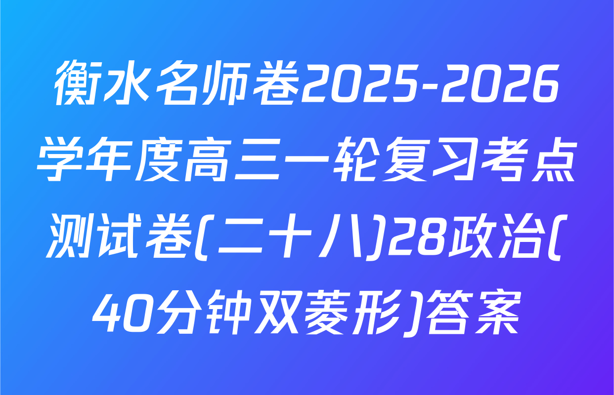 衡水名师卷2025-2026学年度高三一轮复习考点测试卷(二十八)28政治(40分钟双菱形)答案