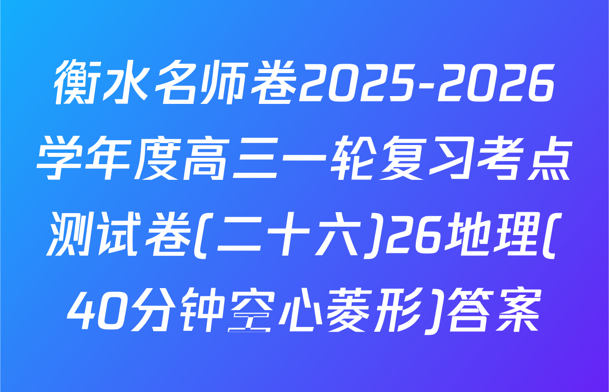 衡水名师卷2025-2026学年度高三一轮复习考点测试卷(二十六)26地理(40分钟空心菱形)答案