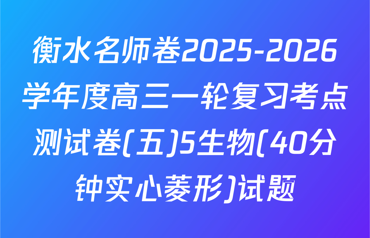 衡水名师卷2025-2026学年度高三一轮复习考点测试卷(五)5生物(40分钟实心菱形)试题