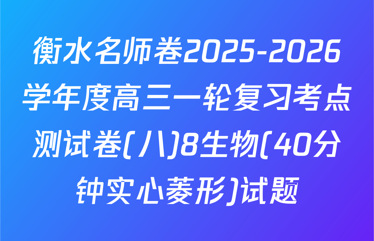 衡水名师卷2025-2026学年度高三一轮复习考点测试卷(八)8生物(40分钟实心菱形)试题