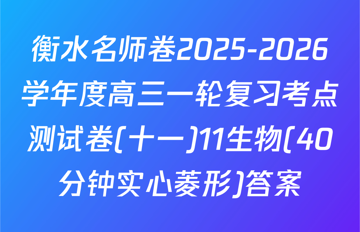 衡水名师卷2025-2026学年度高三一轮复习考点测试卷(十一)11生物(40分钟实心菱形)答案