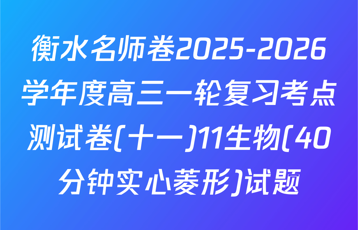 衡水名师卷2025-2026学年度高三一轮复习考点测试卷(十一)11生物(40分钟实心菱形)试题