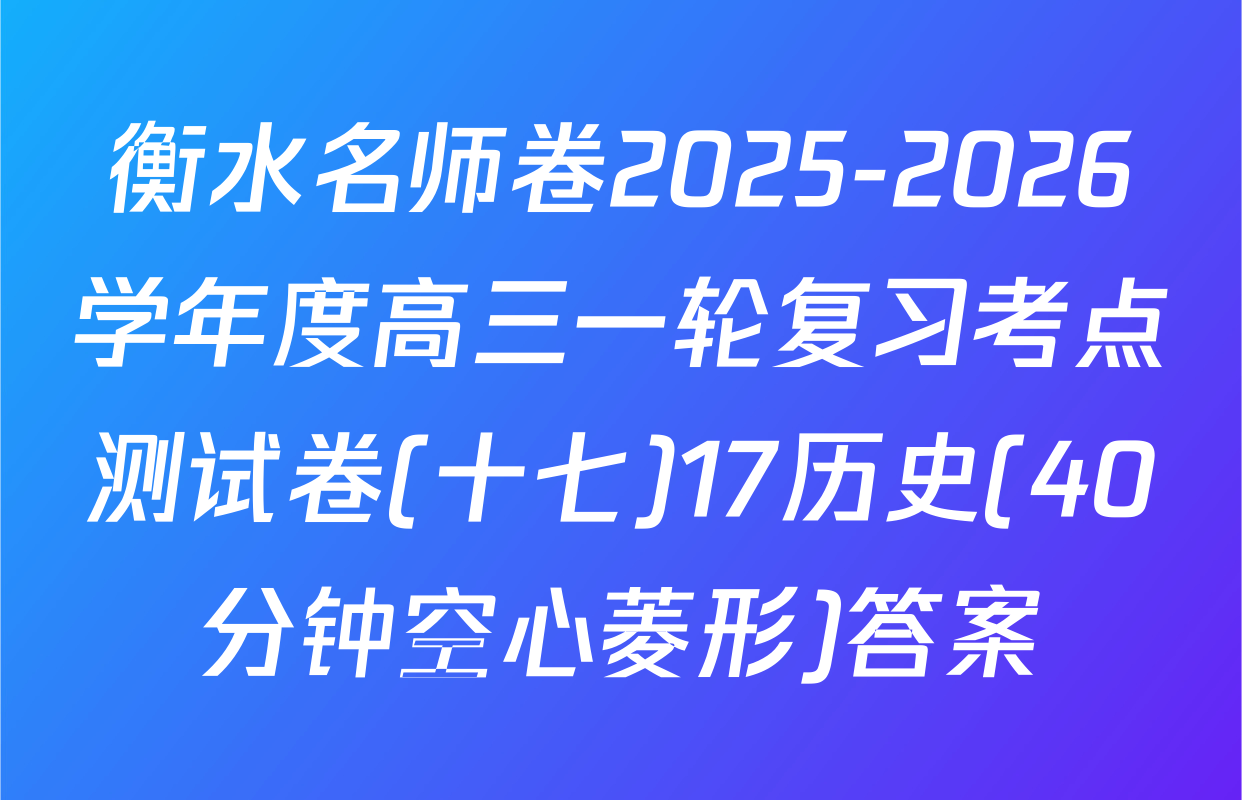 衡水名师卷2025-2026学年度高三一轮复习考点测试卷(十七)17历史(40分钟空心菱形)答案