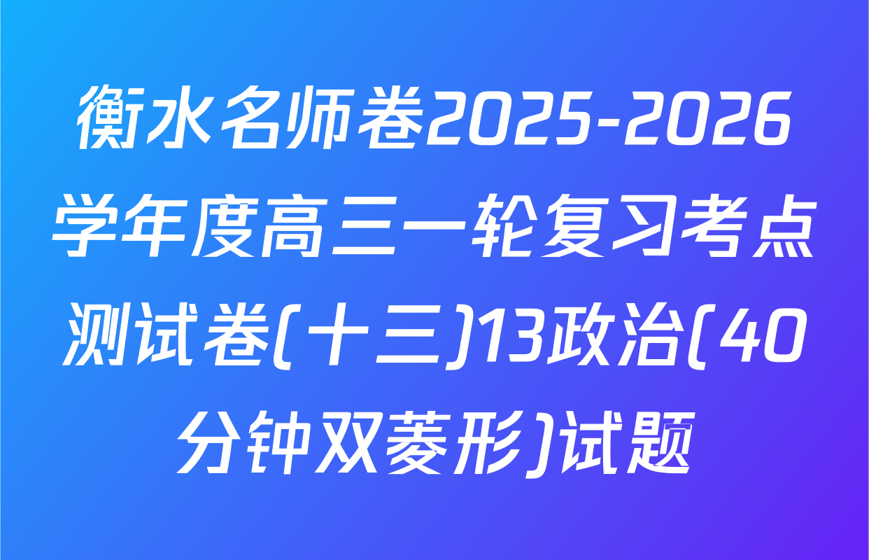 衡水名师卷2025-2026学年度高三一轮复习考点测试卷(十三)13政治(40分钟双菱形)试题